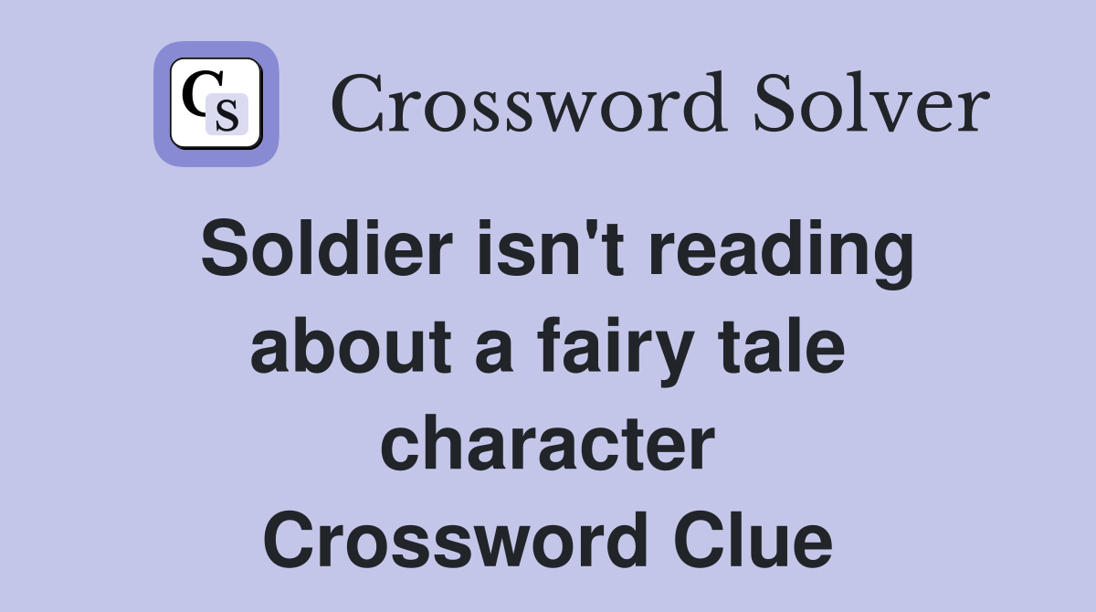 Soldier isn't reading about a fairy tale character Crossword Clue